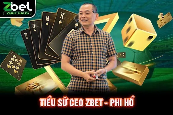 Tiểu sử CEO Zbet - Phi Hổ Tiểu sử CEO Zbet - Phi Hổ
